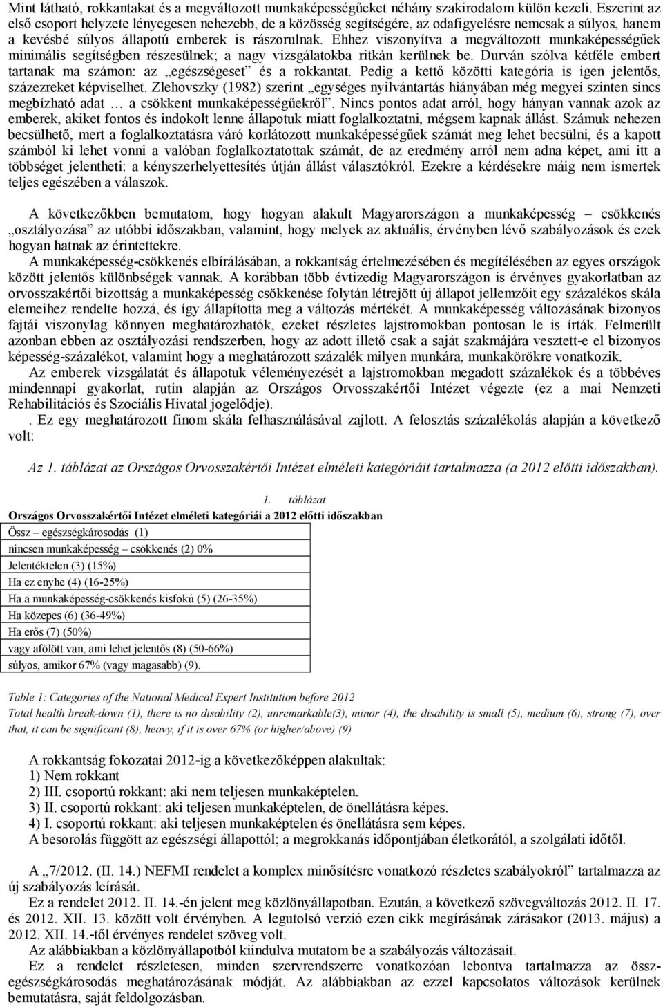 Ehhez viszonyítva a megváltozott munkaképességűek minimális segítségben részesülnek; a nagy vizsgálatokba ritkán kerülnek be.