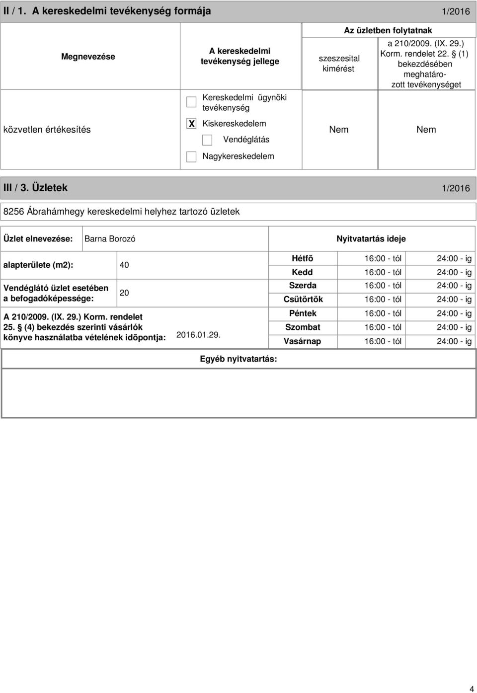 ideje alapterülete (m2): 40 Vendéglátó üzlet esetében a befogadóképessége: A 210/2009. (I. 29.) Korm.