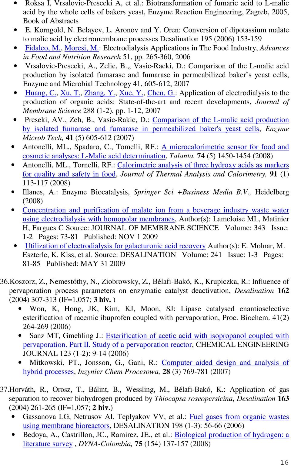 : Electrodialysis Applications in The Food Industry, Advances in Food and Nutrition Research 51, pp. 265-360, 2006 Vrsalovic-Presecki, A., Zelic, B.,, Vasic-Racki, D.