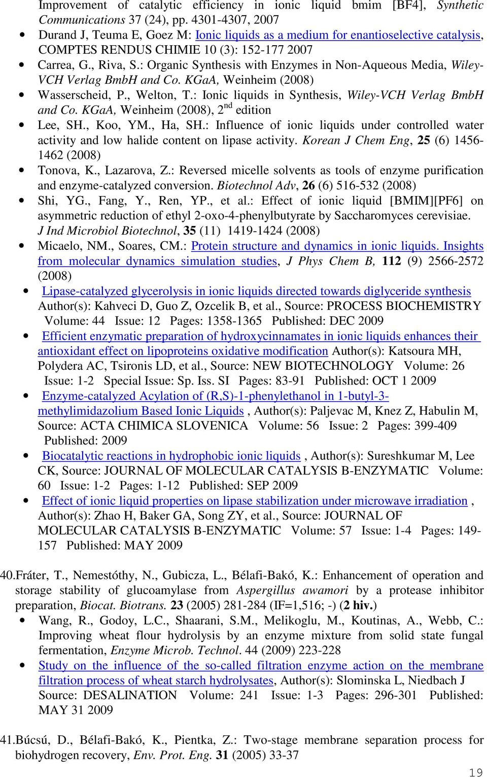: Organic Synthesis with Enzymes in Non-Aqueous Media, Wiley- VCH Verlag BmbH and Co. KGaA, Weinheim (2008) Wasserscheid, P., Welton, T.: Ionic liquids in Synthesis, Wiley-VCH Verlag BmbH and Co.