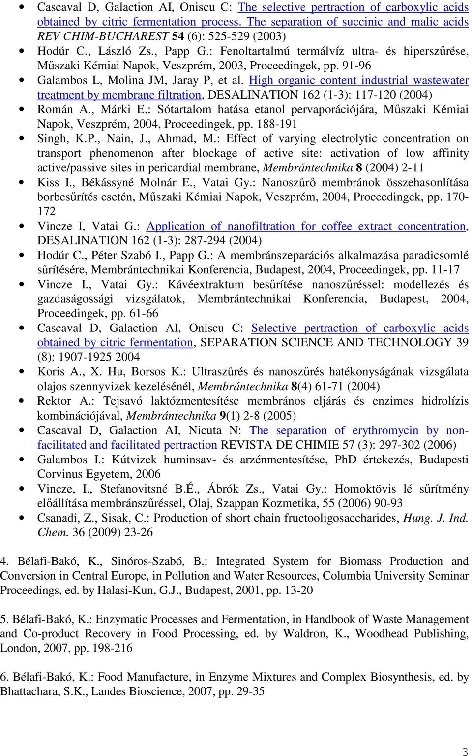 : Fenoltartalmú termálvíz ultra- és hiperszőrése, Mőszaki Kémiai Napok, Veszprém, 2003, Proceedingek, pp. 91-96 Galambos L, Molina JM, Jaray P, et al.