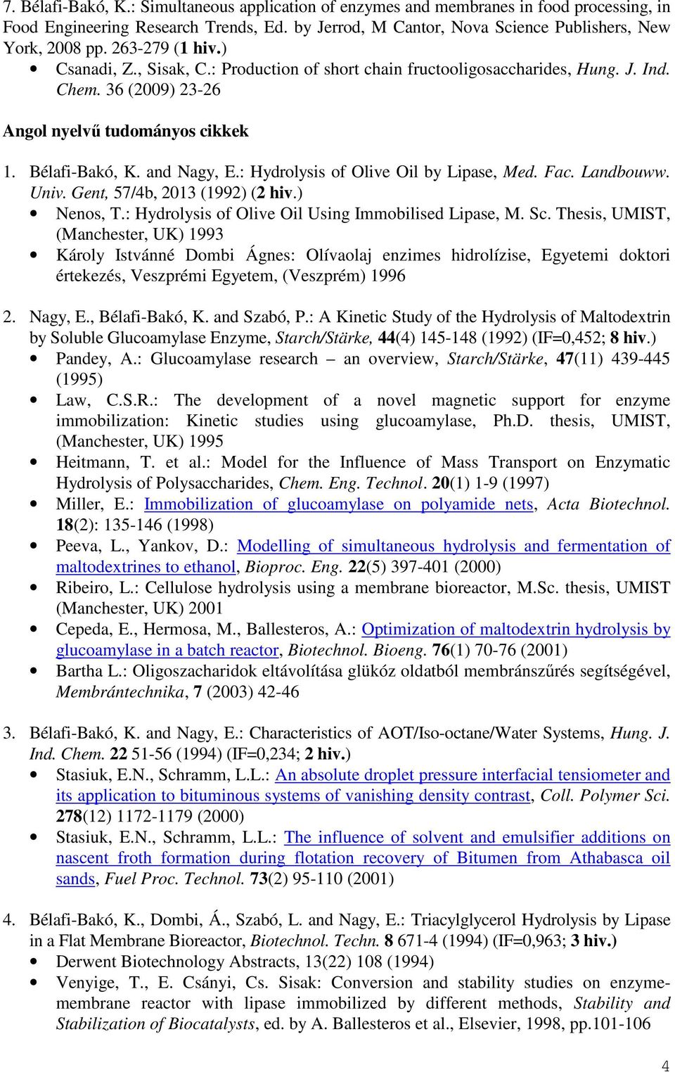 : Hydrolysis of Olive Oil by Lipase, Med. Fac. Landbouww. Univ. Gent, 57/4b, 2013 (1992) (2 hiv.) Nenos, T.: Hydrolysis of Olive Oil Using Immobilised Lipase, M. Sc.