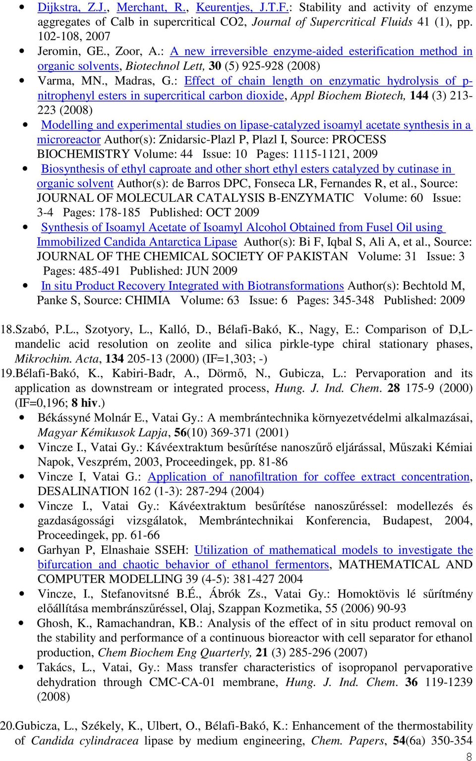 : Effect of chain length on enzymatic hydrolysis of p- nitrophenyl esters in supercritical carbon dioxide, Appl Biochem Biotech, 144 (3) 213-223 (2008) Modelling and experimental studies on