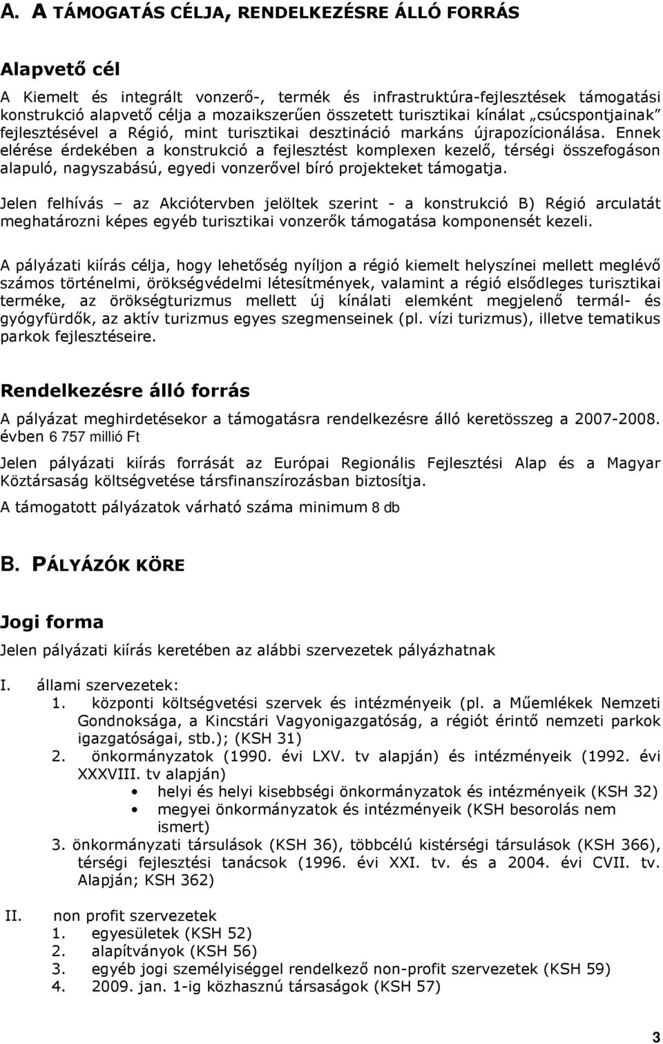 Ennek elérése érdekében a konstrukció a fejlesztést komplexen kezelı, térségi összefogáson alapuló, nagyszabású, egyedi vonzerıvel bíró projekteket támogatja.