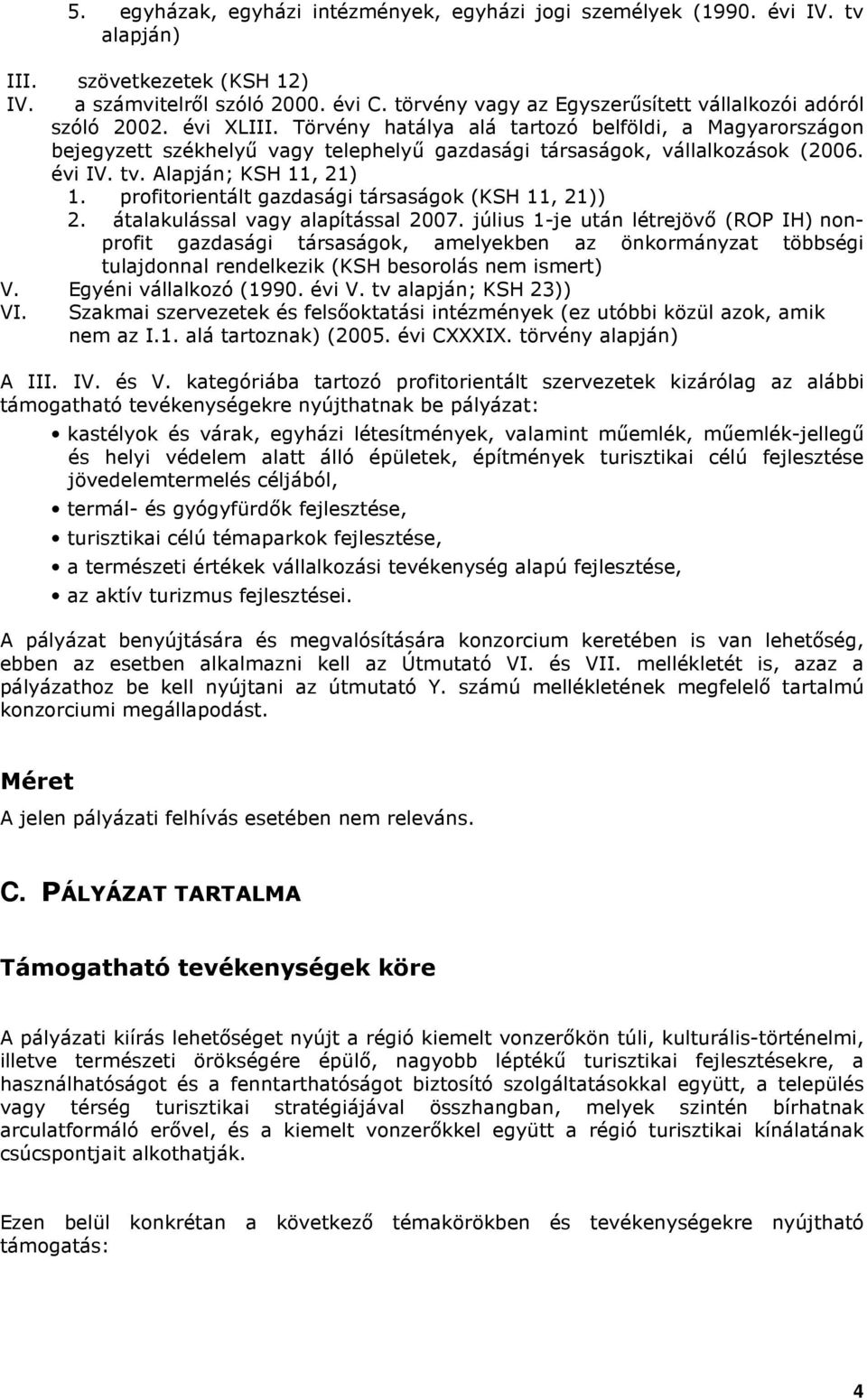 Törvény hatálya alá tartozó belföldi, a Magyarországon bejegyzett székhelyő vagy telephelyő gazdasági társaságok, vállalkozások (2006. évi IV. tv. Alapján; KSH 11, 21) 1.