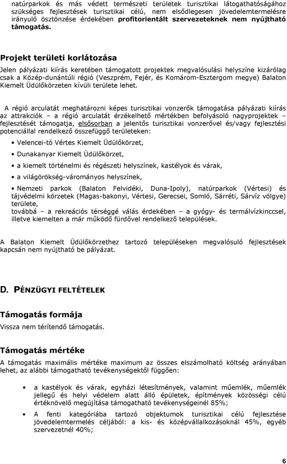 Projekt területi korlátozása Jelen pályázati kiírás keretében támogatott projektek megvalósulási helyszíne kizárólag csak a Közép-dunántúli régió (Veszprém, Fejér, és Komárom-Esztergom megye) Balaton