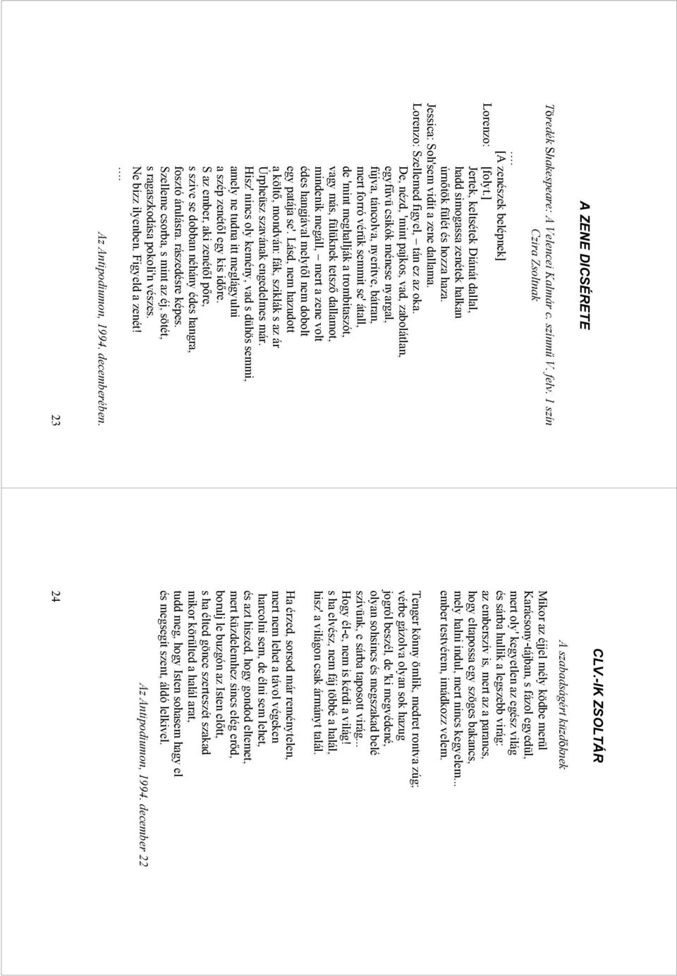 De, nézd, 'mint pajkos, vad, zabolátlan, egyfűvü csikók ménese nyargal, fújva, táncolva, nyerítve, bátran, mert forró vérük semmit se' átall, de 'mint meghallják a trombitaszót, vagy más, fülüknek