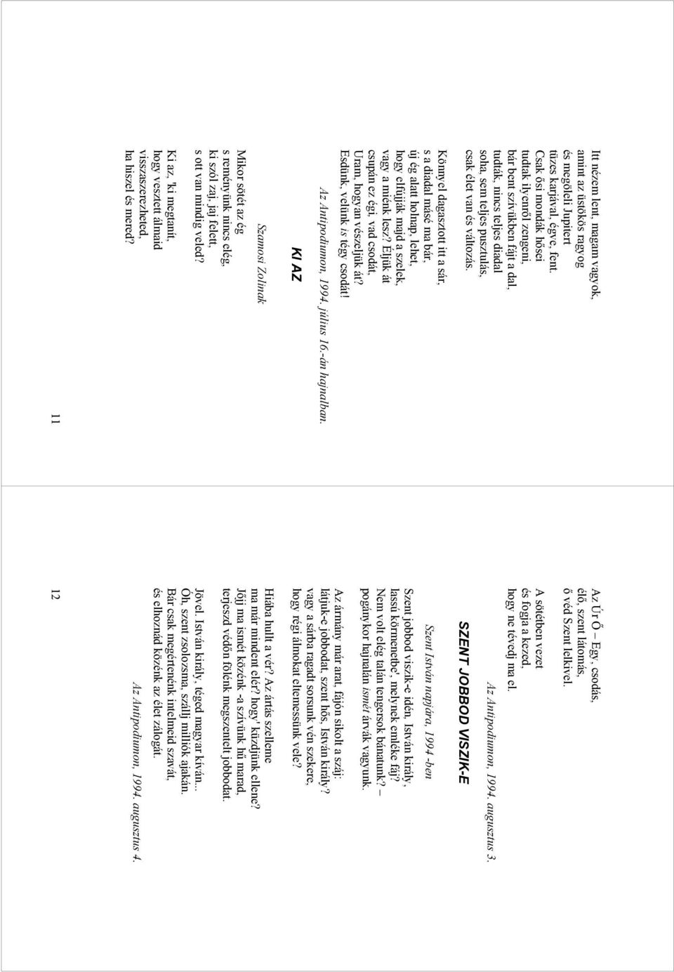 Könnyel dagasztott itt a sár, s a diadal másé ma bár, új ég alatt holnap, lehet, hogy elfújják majd a szelek, vagy a miénk lesz? Éljük át csupán ez égi, vad csodát, Uram, hogyan vészeljük át?