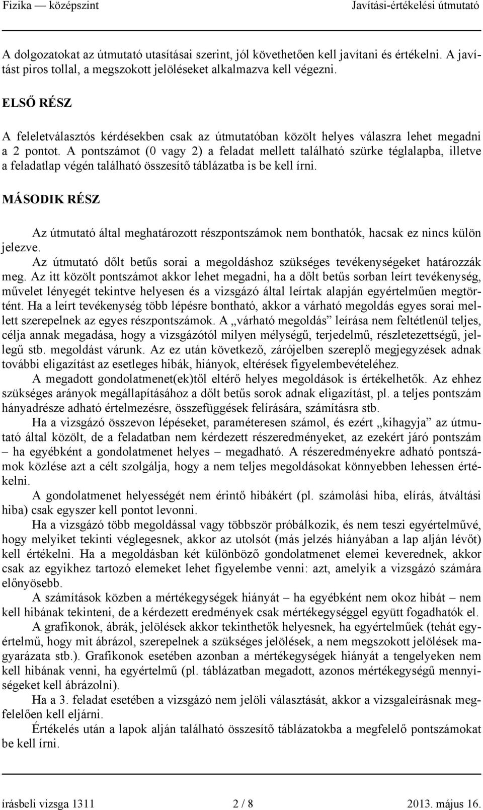 A pontszámot (0 vagy 2) a feladat mellett található szürke téglalapba, illetve a feladatlap végén található összesítő táblázatba is be kell írni.