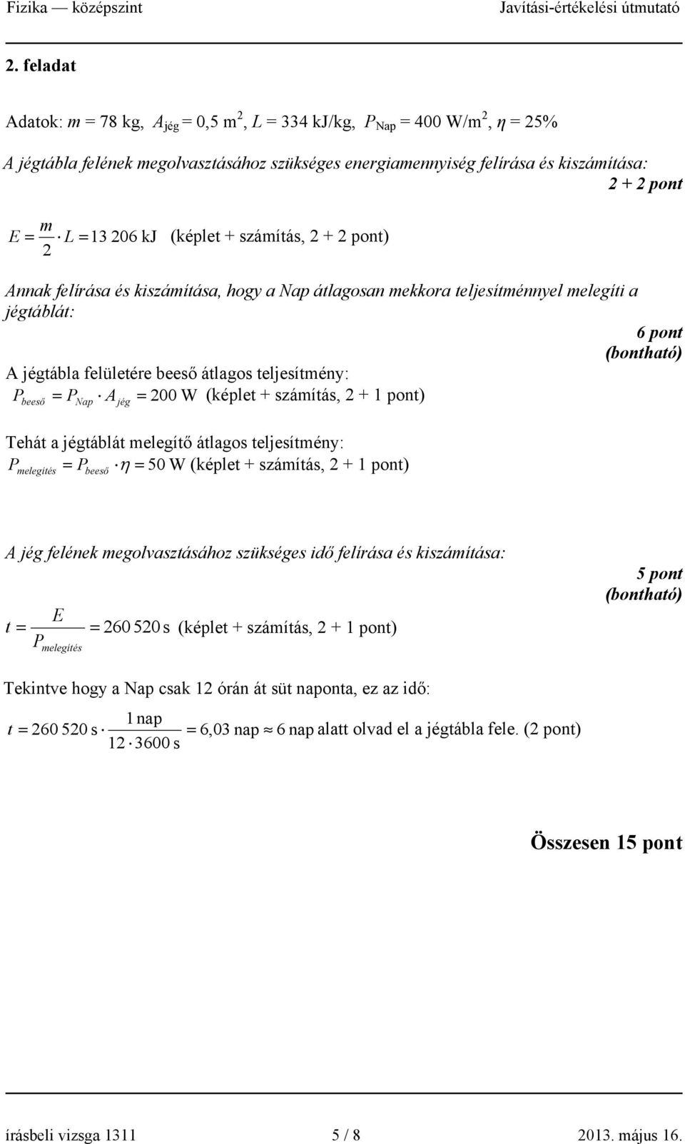 P P A = 200 W (képlet + számítás, 2 + 1 pont) beeső = Nap jég Tehát a jégtáblát melegítő átlagos teljesítmény: P = η = 50 W (képlet + számítás, 2 + 1 pont) melegítés P beeső A jég felének