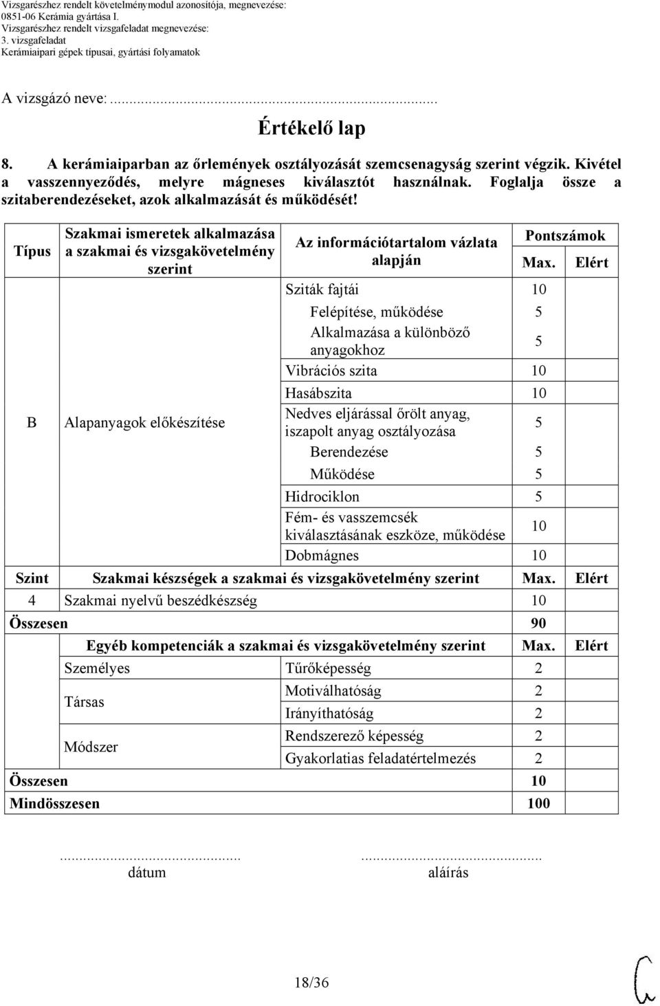 Elért Sziták fajtái Felépítése, működése 5 Alkalmazása a különböző anyagokhoz 5 Vibrációs szita Hasábszita B Alapanyagok előkészítése Nedves eljárással őrölt anyag, iszapolt anyag osztályozása 5