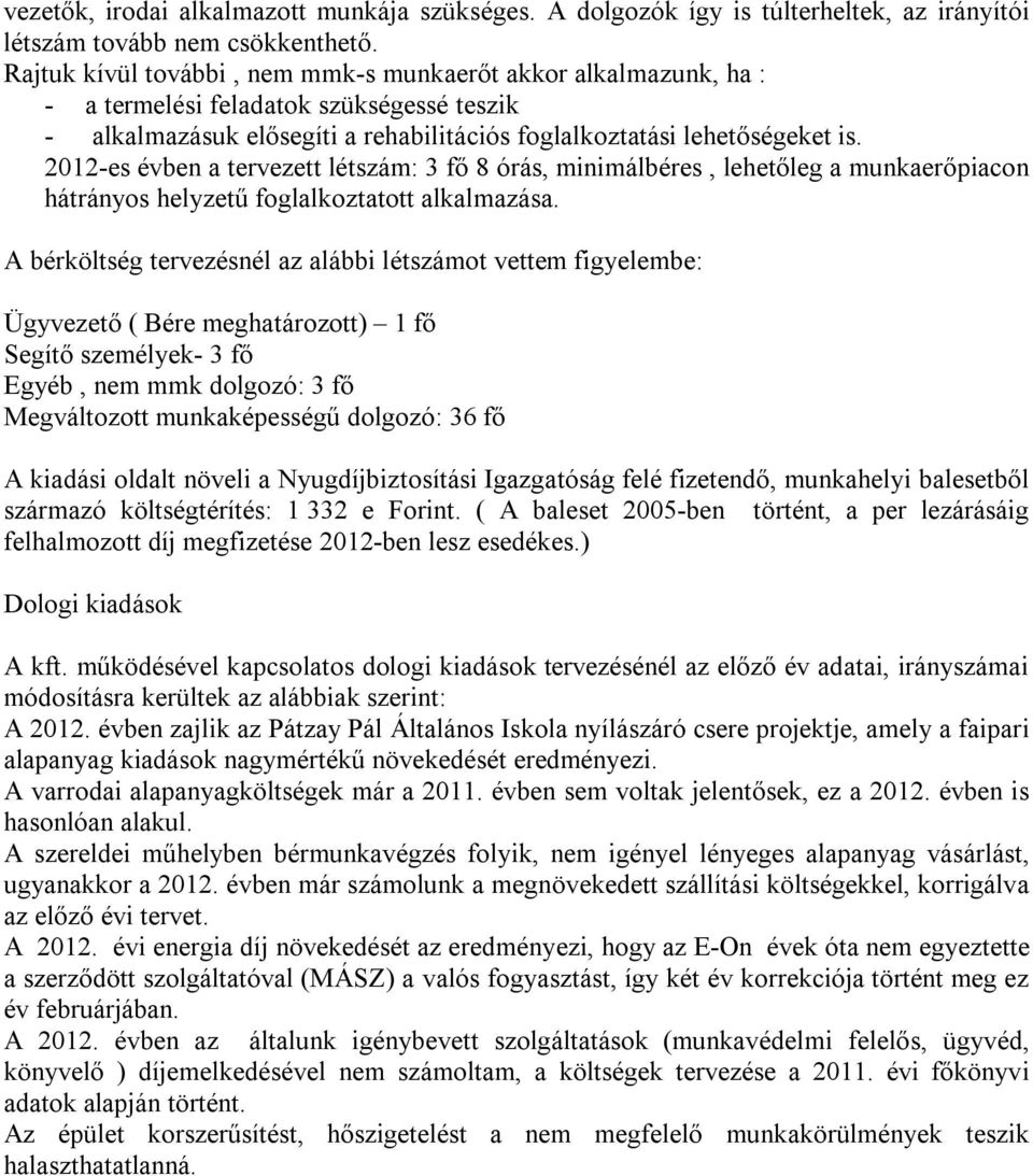 2012-es évben a tervezett létszám: 3 fő 8 órás, minimálbéres, lehetőleg a munkaerőpiacon hátrányos helyzetű foglalkoztatott alkalmazása.