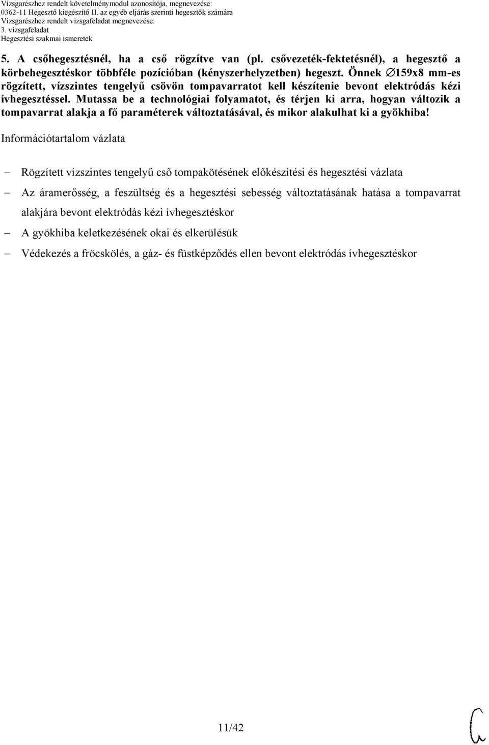 Mutassa be a technológiai folyamatot, és térjen ki arra, hogyan változik a tompavarrat alakja a fő paraméterek változtatásával, és mikor alakulhat ki a gyökhiba!