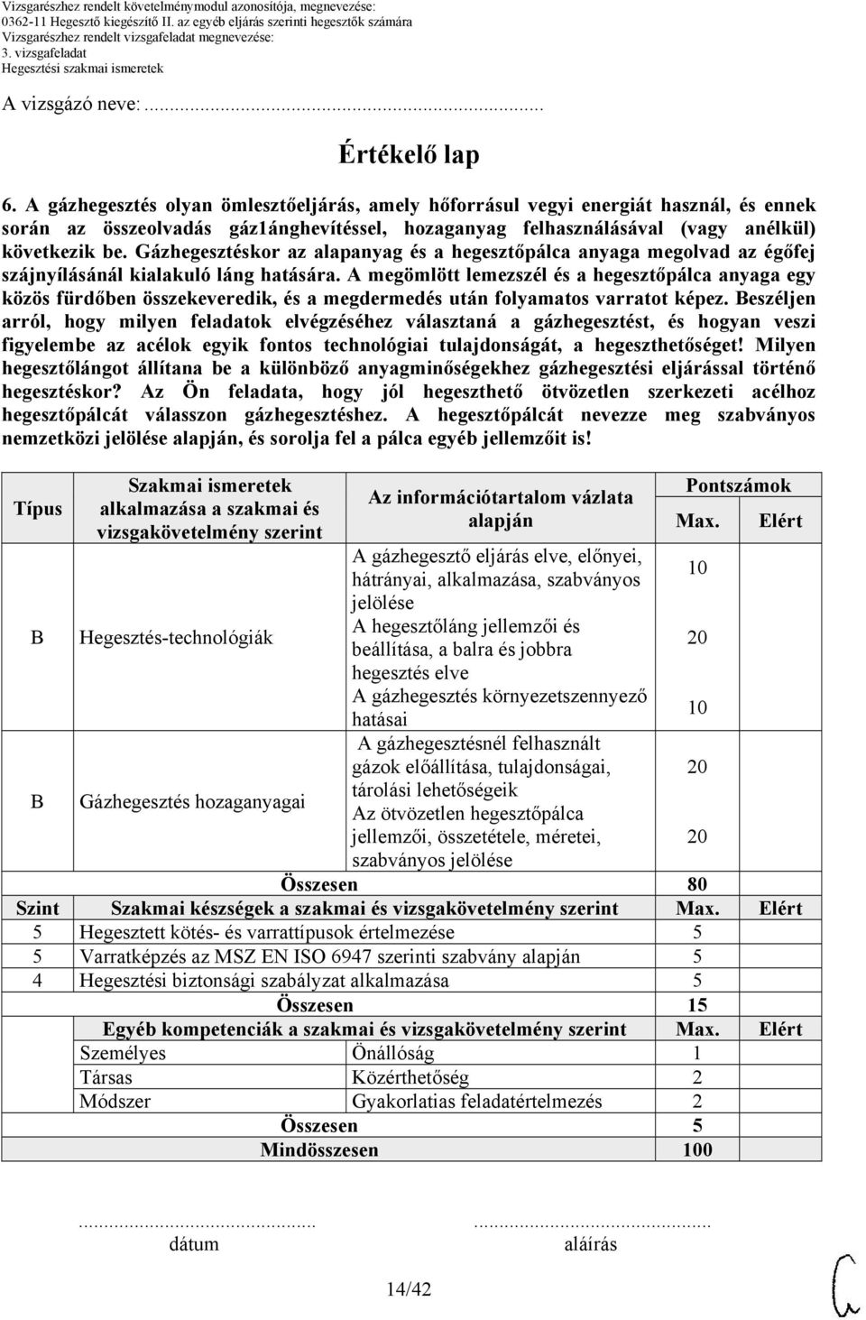 Gázhegesztéskor az alapanyag és a hegesztőpálca anyaga megolvad az égőfej szájnyílásánál kialakuló láng hatására.