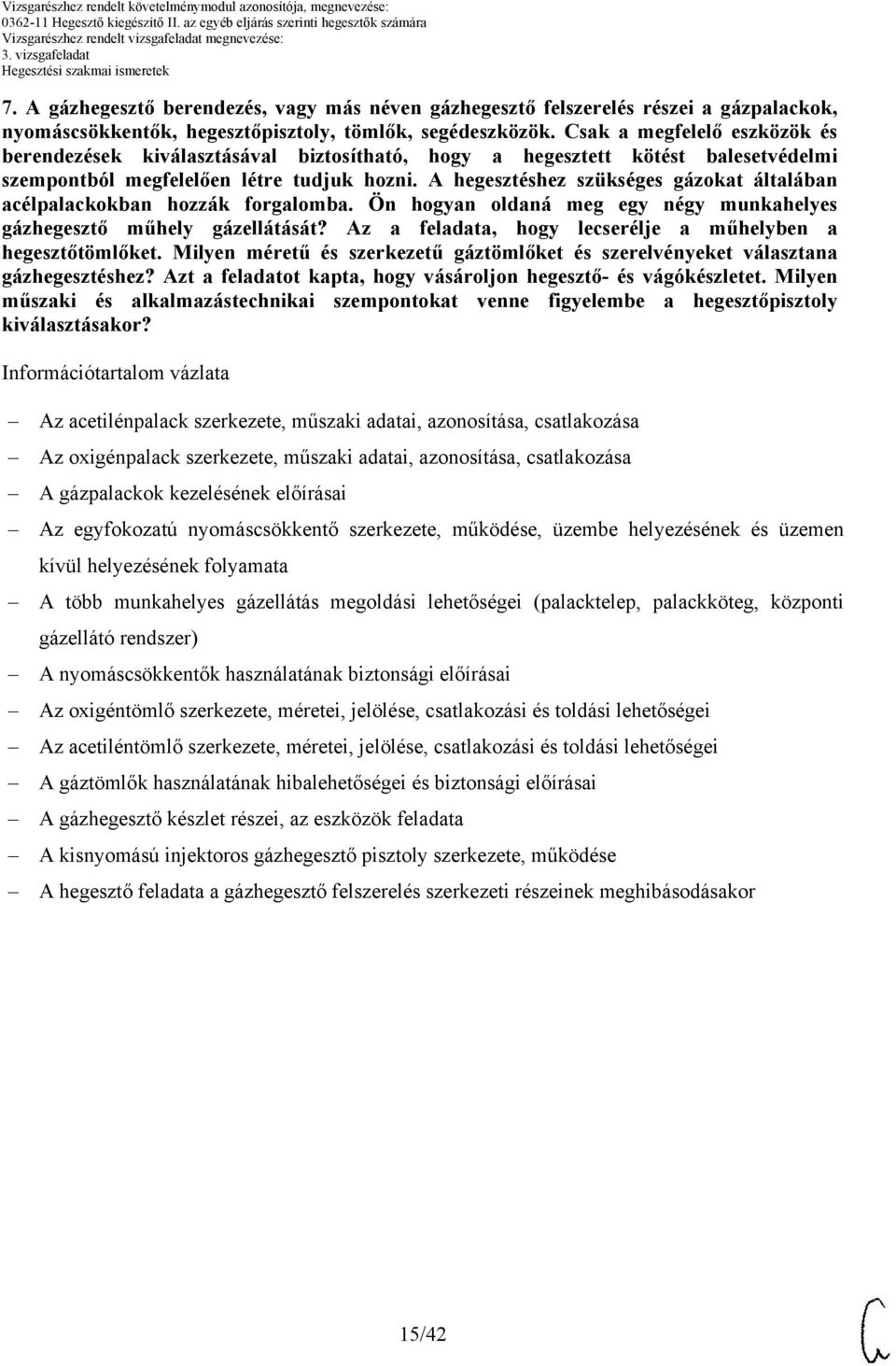 A hegesztéshez szükséges gázokat általában acélpalackokban hozzák forgalomba. Ön hogyan oldaná meg egy négy munkahelyes gázhegesztő műhely gázellátását?