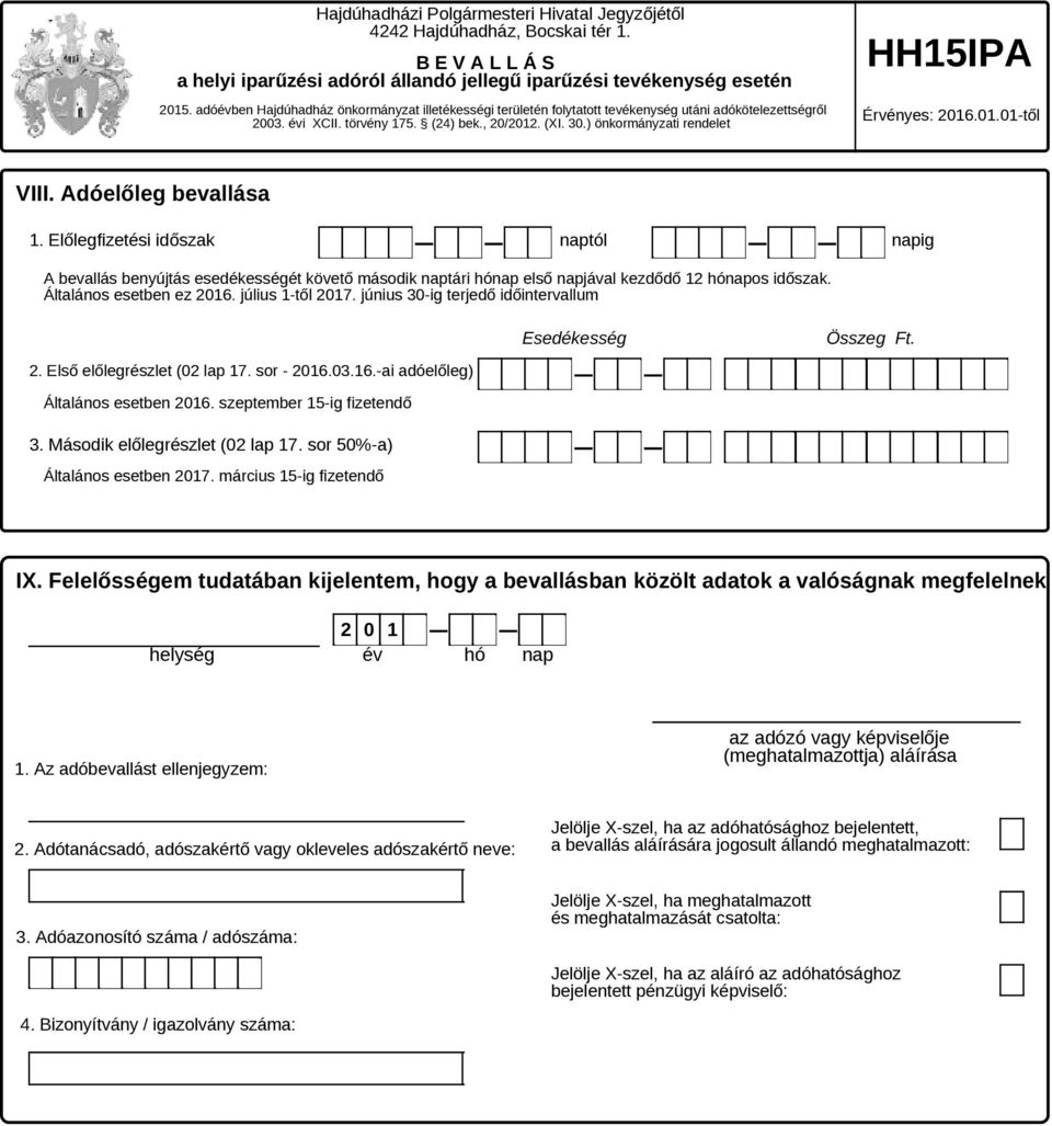 Adóelőleg bevallása 1. Előlegfizetési időszak naptól napig A bevallás benyújtás esedékességét követő második naptári hónap első napjával kezdődő 12 hónapos időszak. Általános esetben ez 216.