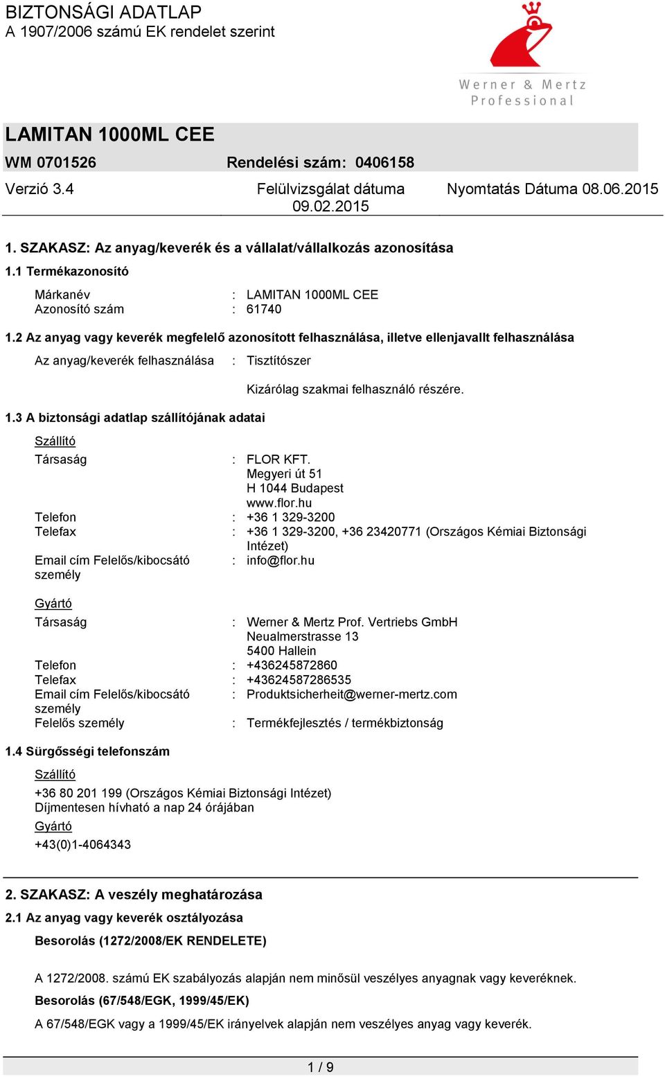 3 A biztonsági adatlap szállítójának adatai Szállító : Tisztítószer Kizárólag szakmai felhasználó részére. Társaság : FLOR KFT. Megyeri út 51 H 1044 Budapest www.flor.