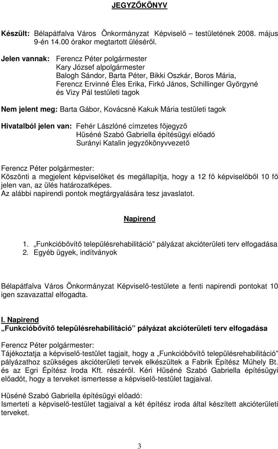 testületi tagok Nem jelent meg: Barta Gábor, Kovácsné Kakuk Mária testületi tagok Hivatalból jelen van: Fehér Lászlóné címzetes főjegyző Hüséné Szabó Gabriella építésügyi előadó Surányi Katalin