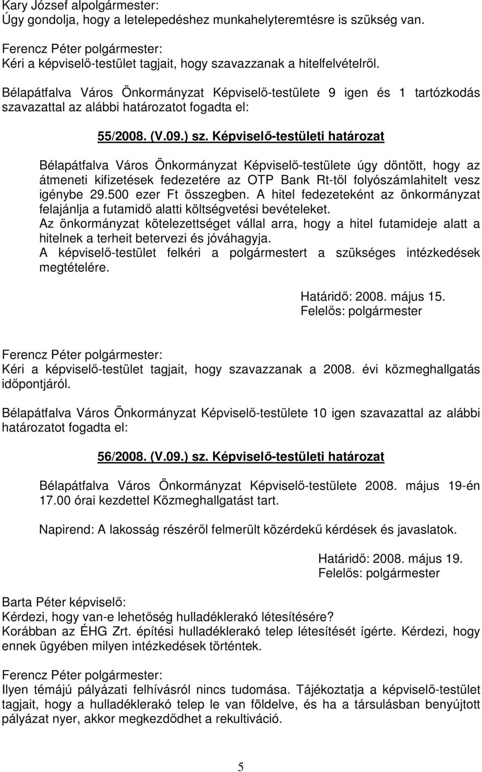 Képviselő-testületi határozat Bélapátfalva Város Önkormányzat Képviselő-testülete úgy döntött, hogy az átmeneti kifizetések fedezetére az OTP Bank Rt-től folyószámlahitelt vesz igénybe 29.