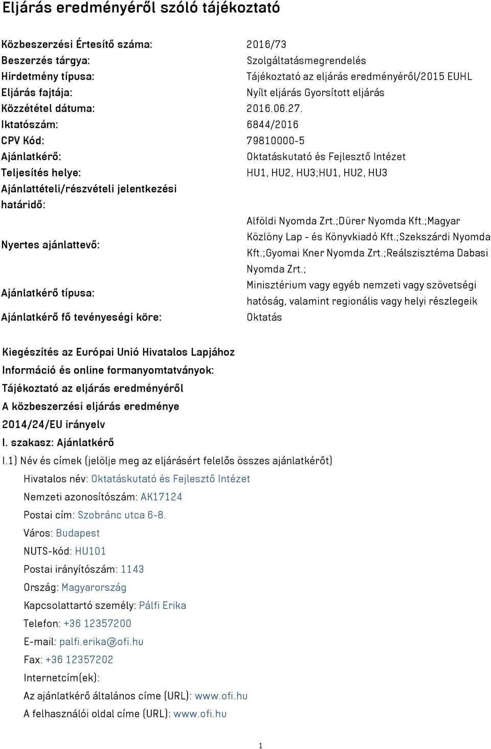 Iktatószám: 6844/2016 CPV Kód: 79810000-5 Ajánlatkérő: Oktatáskutató és Fejlesztő Intézet Teljesítés helye: HU1, HU2, HU3;HU1, HU2, HU3 Ajánlattételi/részvételi jelentkezési határidő: Alföldi Nyomda