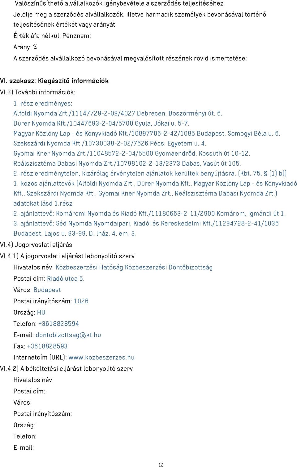 rész eredményes: Alföldi Nyomda Zrt./11147729-2-09/4027 Debrecen, Böszörményi út. 6. Dürer Nyomda Kft./10447693-2-04/5700 Gyula, Jókai u. 5-7. Magyar Közlöny Lap - és Könyvkiadó Kft.