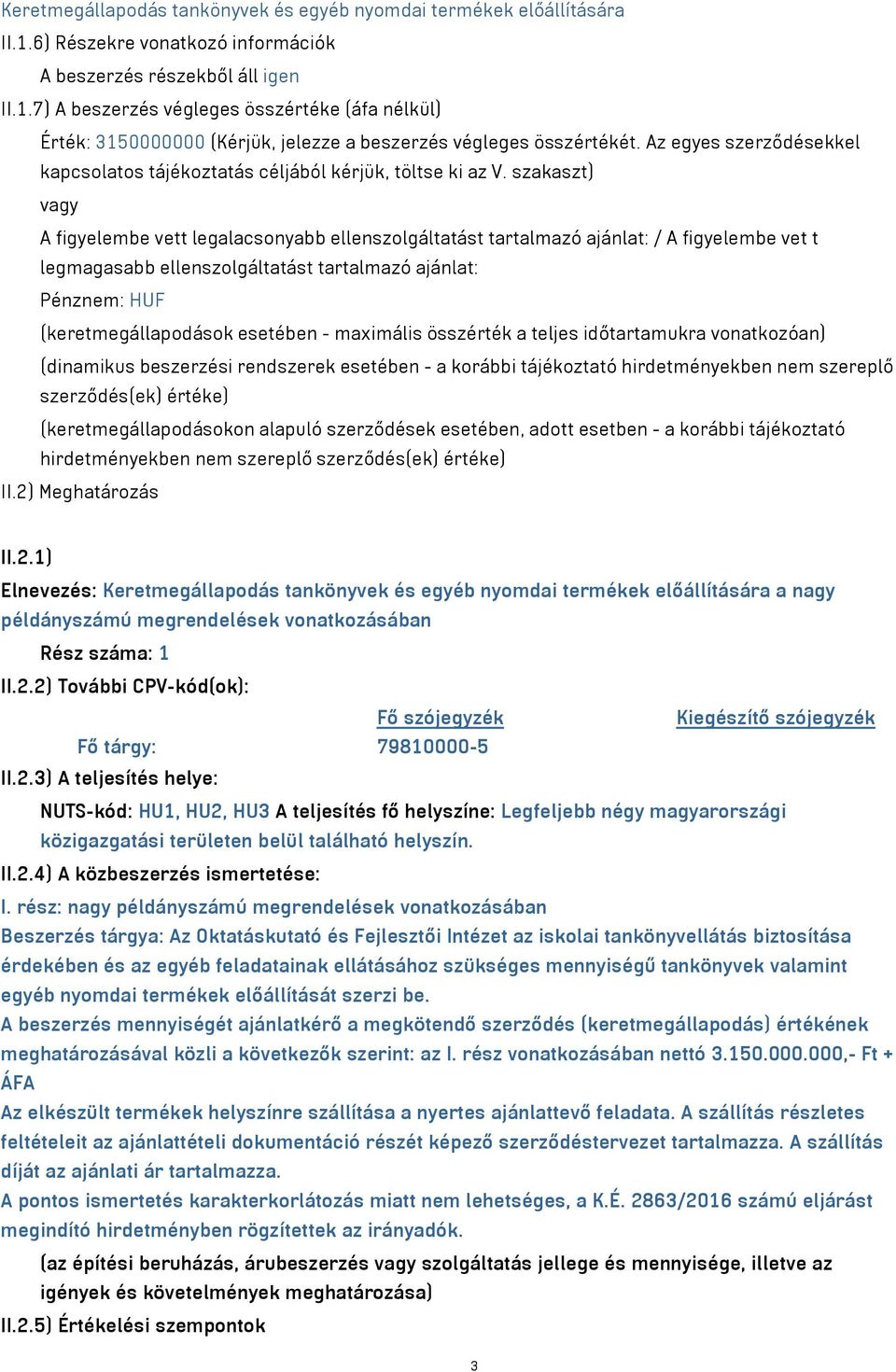 szakaszt) vagy A figyelembe vett legalacsonyabb ellenszolgáltatást tartalmazó ajánlat: / A figyelembe vet t legmagasabb ellenszolgáltatást tartalmazó ajánlat: Pénznem: HUF (keretmegállapodások