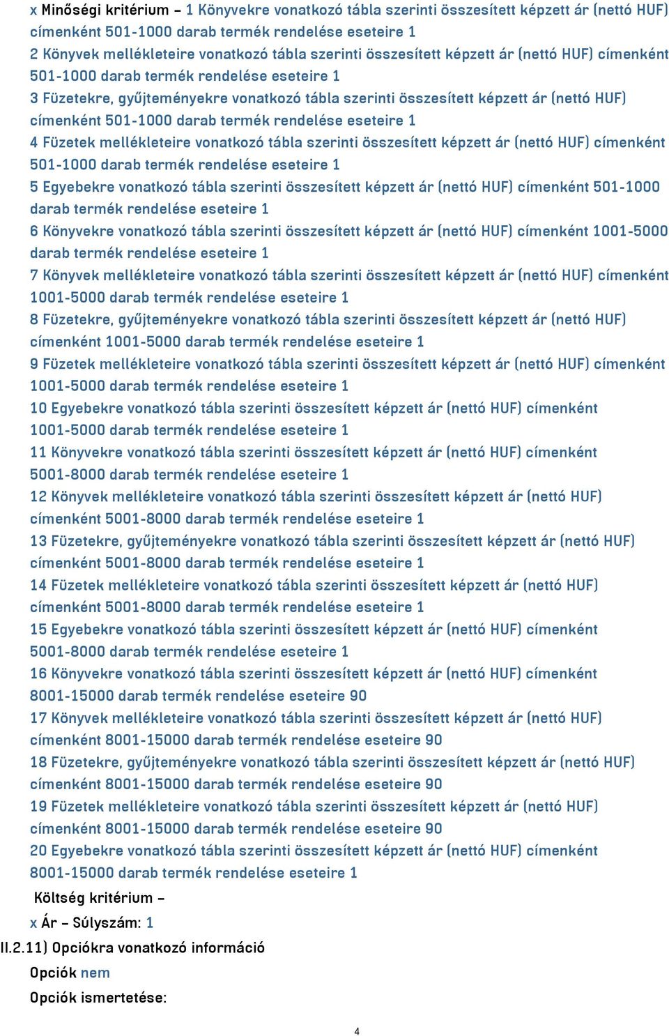 darab termék rendelése eseteire 1 4 Füzetek mellékleteire vonatkozó tábla szerinti összesített képzett ár (nettó HUF) címenként 501-1000 darab termék rendelése eseteire 1 5 Egyebekre vonatkozó tábla