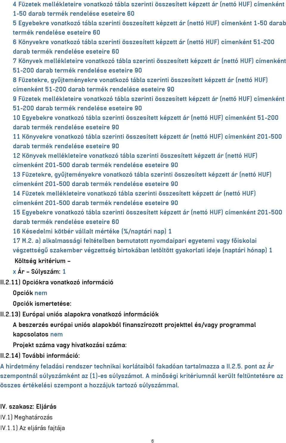 mellékleteire vonatkozó tábla szerinti összesített képzett ár (nettó HUF) címenként 51-200 darab termék rendelése eseteire 90 8 Füzetekre, gyűjteményekre vonatkozó tábla szerinti összesített képzett
