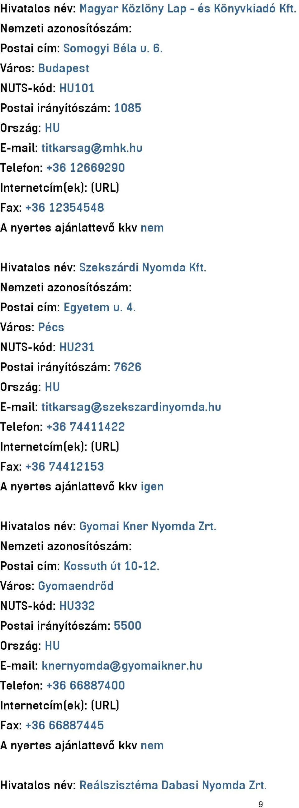 Város: Pécs NUTS-kód: HU231 Postai irányítószám: 7626 Ország: HU E-mail: titkarsag@szekszardinyomda.