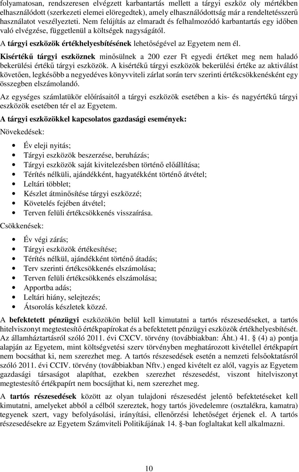 A tárgyi eszközök értékhelyesbítésének lehetőségével az Egyetem nem él. Kisértékű tárgyi eszköznek minősülnek a 200 ezer Ft egyedi értéket meg nem haladó bekerülési értékű tárgyi eszközök.