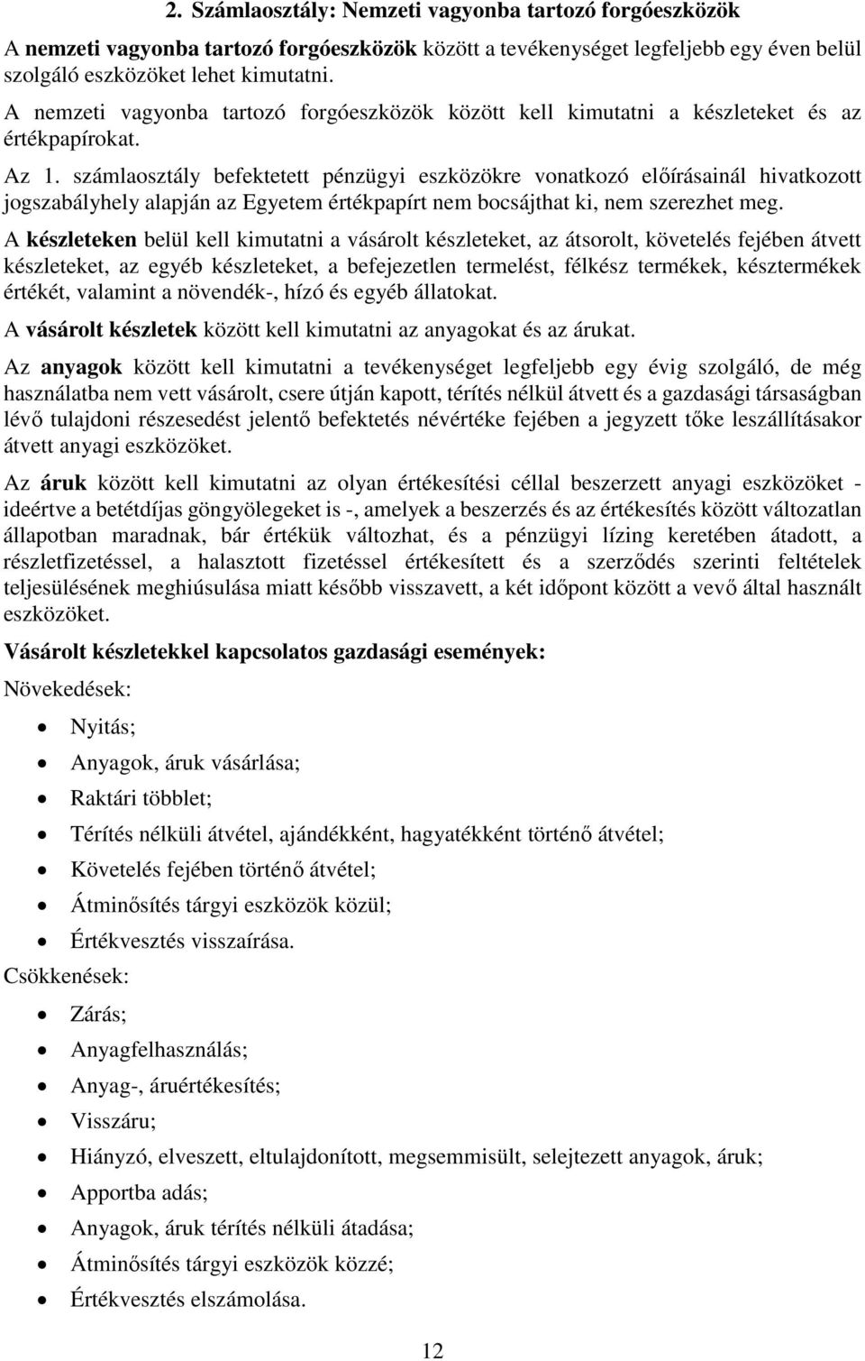 számlaosztály befektetett pénzügyi eszközökre vonatkozó előírásainál hivatkozott jogszabályhely alapján az Egyetem értékpapírt nem bocsájthat ki, nem szerezhet meg.