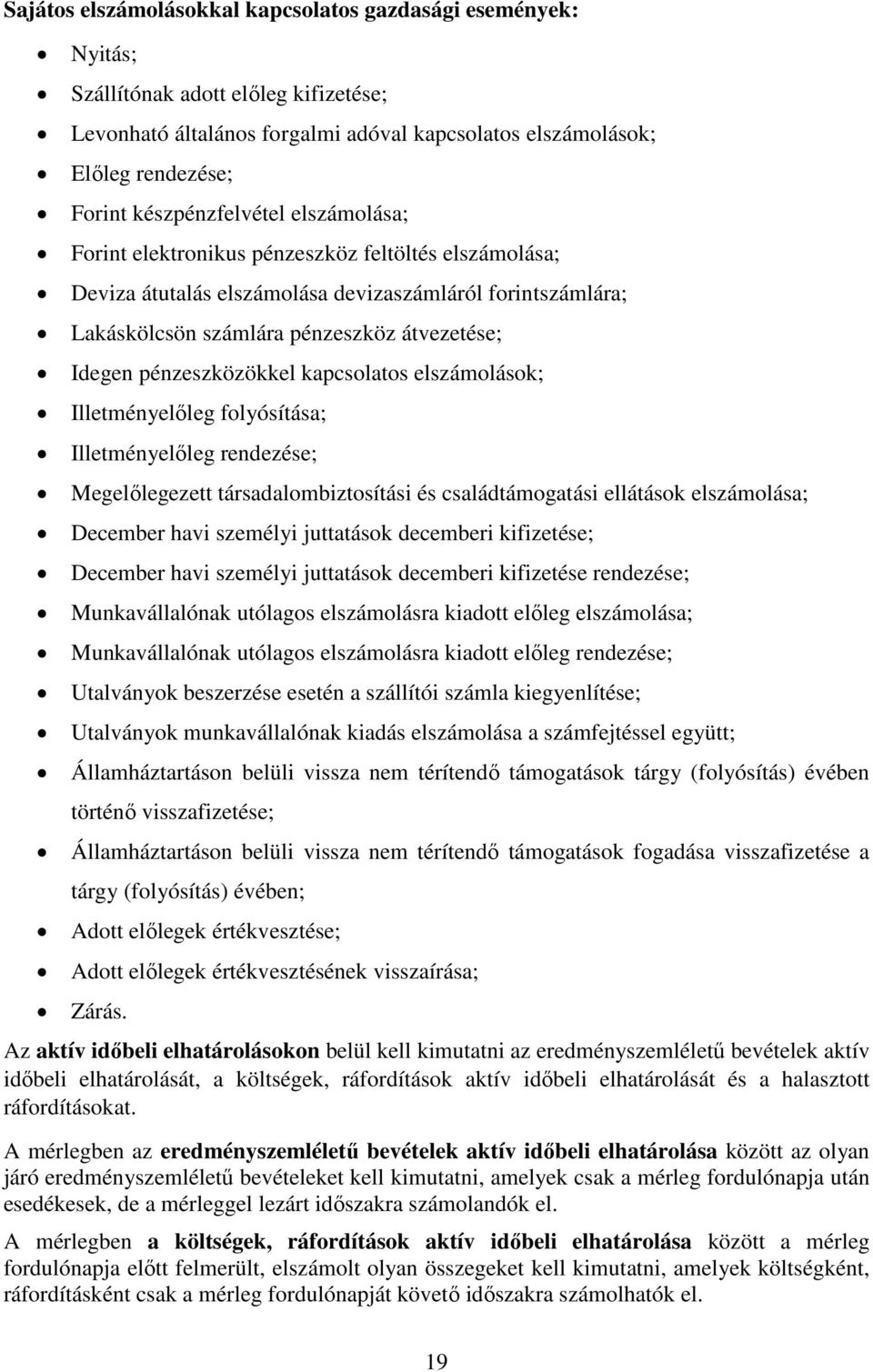 pénzeszközökkel kapcsolatos elszámolások; Illetményelőleg folyósítása; Illetményelőleg rendezése; Megelőlegezett társadalombiztosítási és családtámogatási ellátások elszámolása; December havi