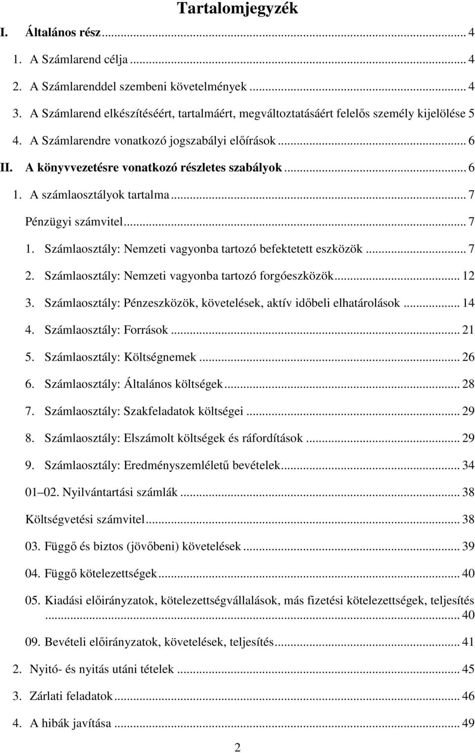 .. 6 1. A számlaosztályok tartalma... 7 Pénzügyi számvitel... 7 1. Számlaosztály: Nemzeti vagyonba tartozó befektetett eszközök... 7 2. Számlaosztály: Nemzeti vagyonba tartozó forgóeszközök... 12 3.