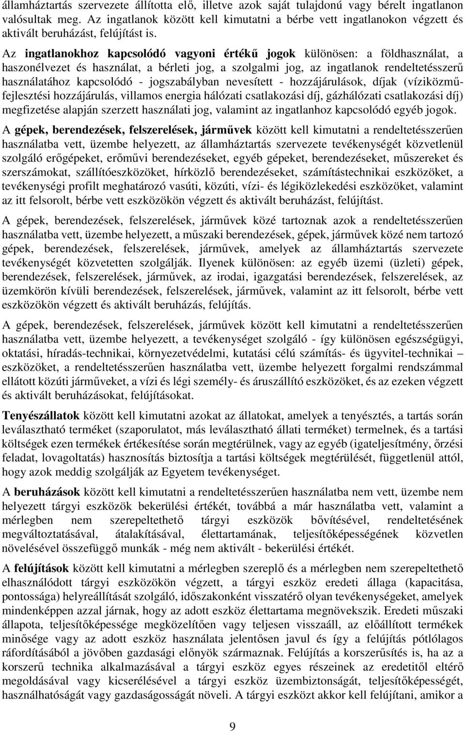 Az ingatlanokhoz kapcsolódó vagyoni értékű jogok különösen: a földhasználat, a haszonélvezet és használat, a bérleti jog, a szolgalmi jog, az ingatlanok rendeltetésszerű használatához kapcsolódó -