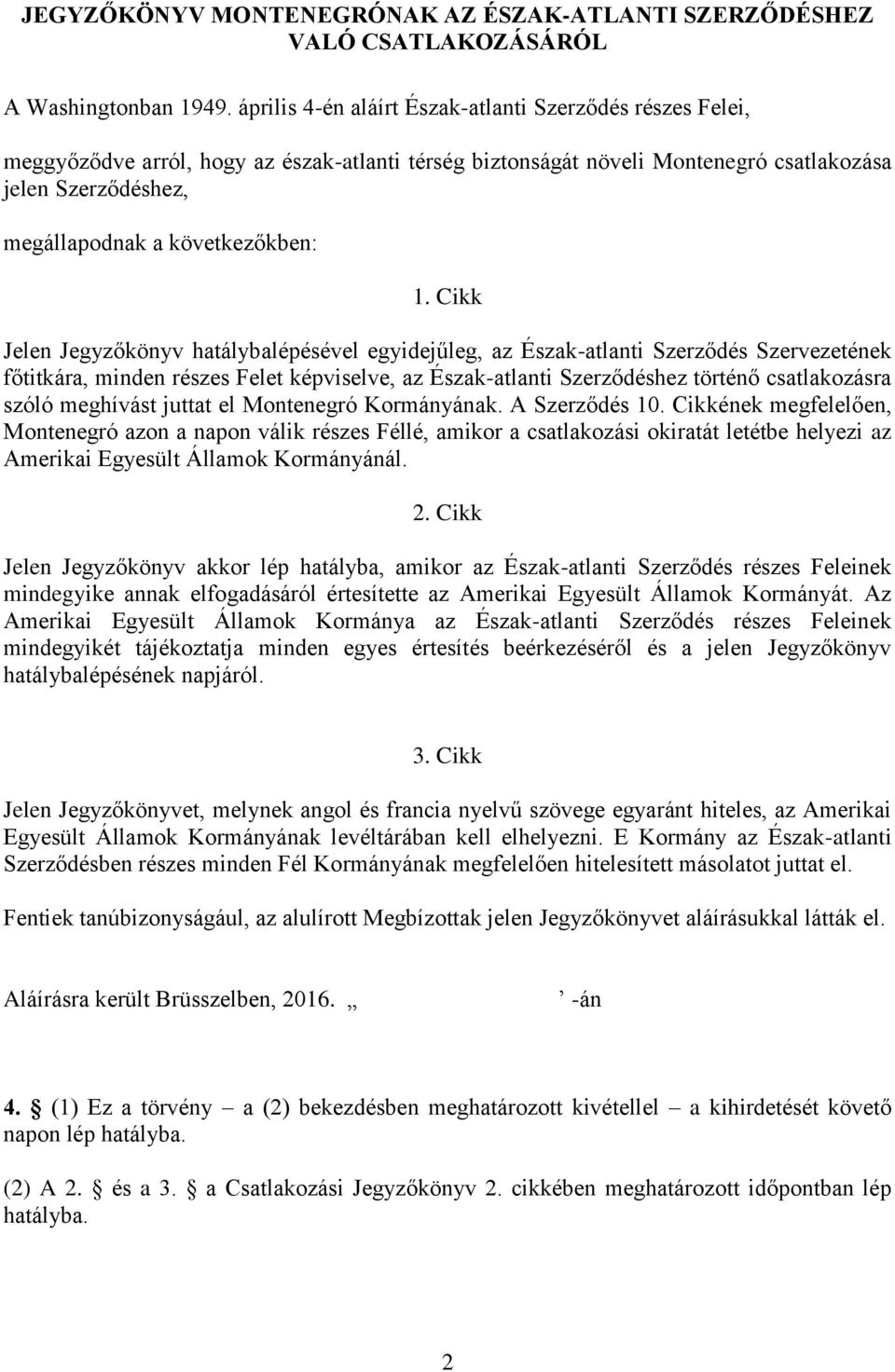 1. Cikk Jelen Jegyzőkönyv hatálybalépésével egyidejűleg, az Észak-atlanti Szerződés Szervezetének főtitkára, minden részes Felet képviselve, az Észak-atlanti Szerződéshez történő csatlakozásra szóló