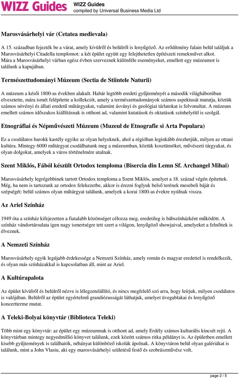 Mára a Marosvásárhelyi várban egész évben szerveznek különféle eseményeket, emellett egy múzeumot is találunk a kapujában.