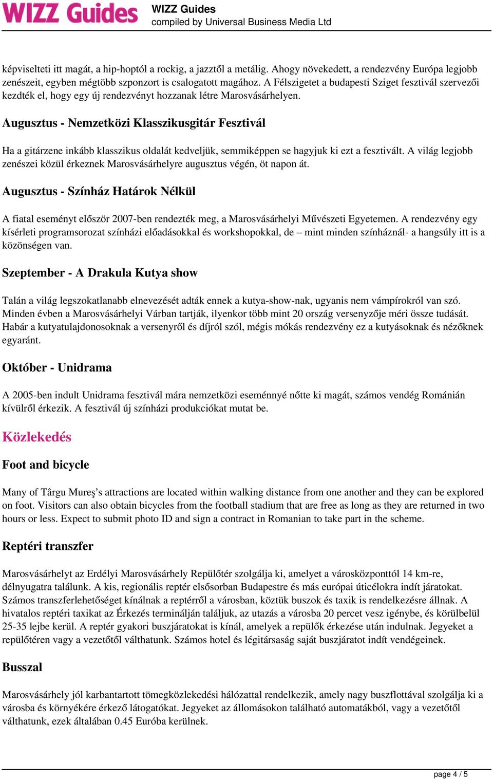 Augusztus - Nemzetközi Klasszikusgitár Fesztivál Ha a gitárzene inkább klasszikus oldalát kedveljük, semmiképpen se hagyjuk ki ezt a fesztivált.