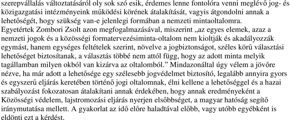 Egyetértek Zombori Zsolt azon megfogalmazásával, miszerint az egyes elemek, azaz a nemzeti jogok és a közösségi formatervezésiminta-oltalom nem kioltják és akadályozzák egymást, hanem egységes