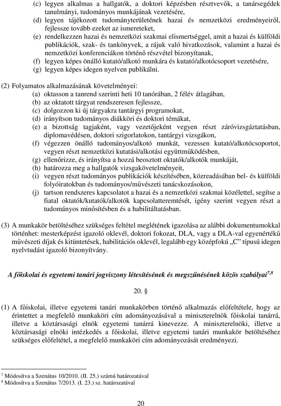 hivatkozások, valamint a hazai és nemzetközi konferenciákon történő részvétel bizonyítanak, (f) legyen képes önálló kutató/alkotó munkára és kutató/alkotócsoport vezetésére, (g) legyen képes idegen