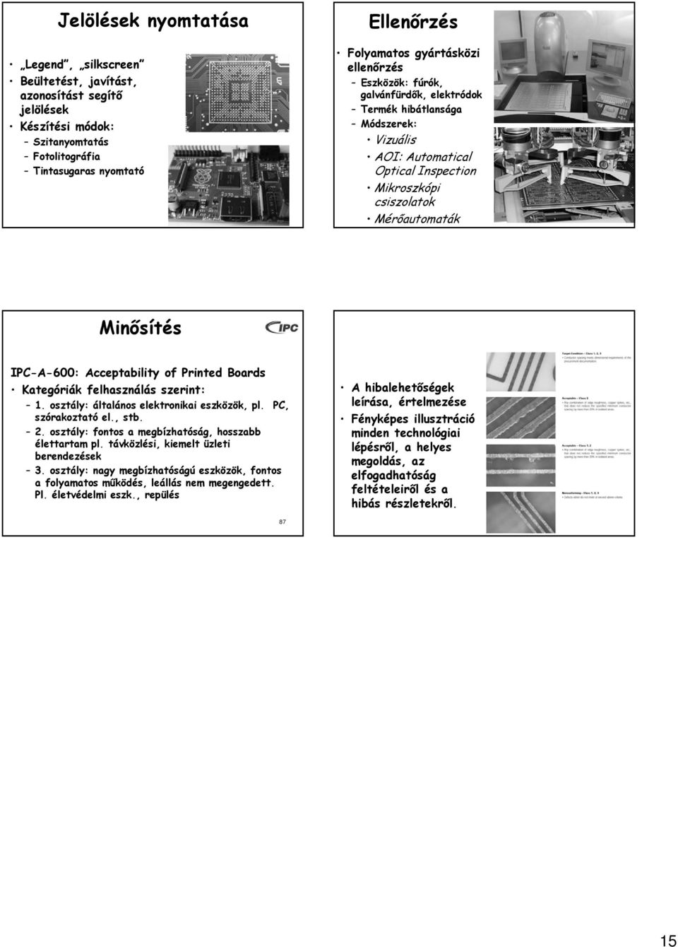Acceptability of Printed Boards Kategóriák felhasználás szerint: 1. osztály: általános elektronikai eszközök, pl. PC, szórakoztató el., stb. 2. osztály: fontos a megbízhatóság, hosszabb élettartam pl.