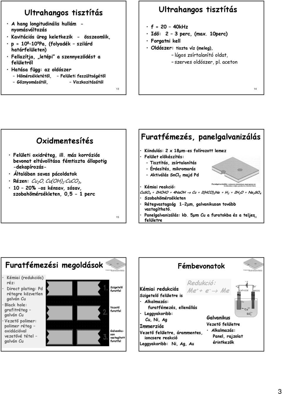 10perc) Forgatni kell Oldószer: tiszta víz (meleg), lúgos zsírtalanító oldat, szerves oldószer, pl. aceton 13 14 Oxidmentesítés Felületi oxidréteg, ill.
