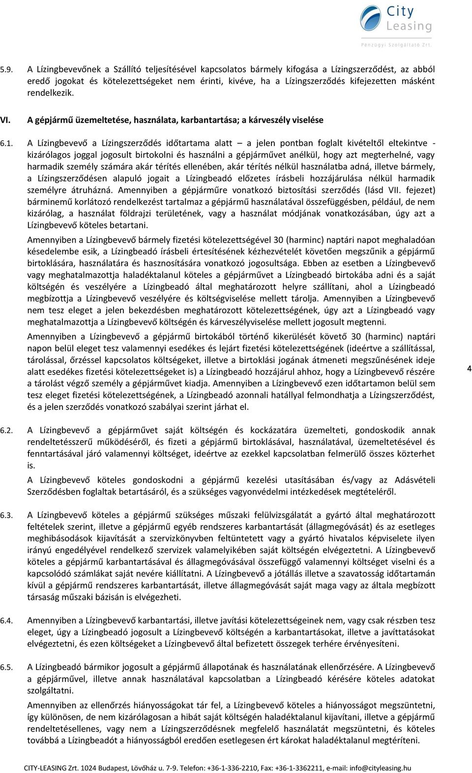 A Lízingbevevő a Lízingszerződés időtartama alatt a jelen pontban foglalt kivételtől eltekintve - kizárólagos joggal jogosult birtokolni és használni a gépjárművet anélkül, hogy azt megterhelné, vagy