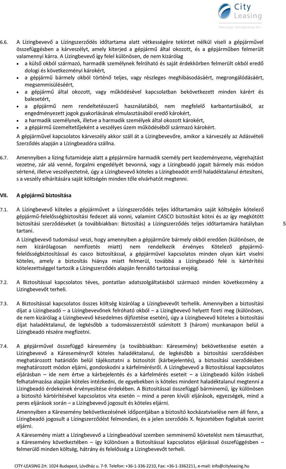 A Lízingbevevő így felel különösen, de nem kizárólag a külső okból származó, harmadik személynek felróható és saját érdekkörben felmerült okból eredő dologi és következményi károkért, a gépjármű