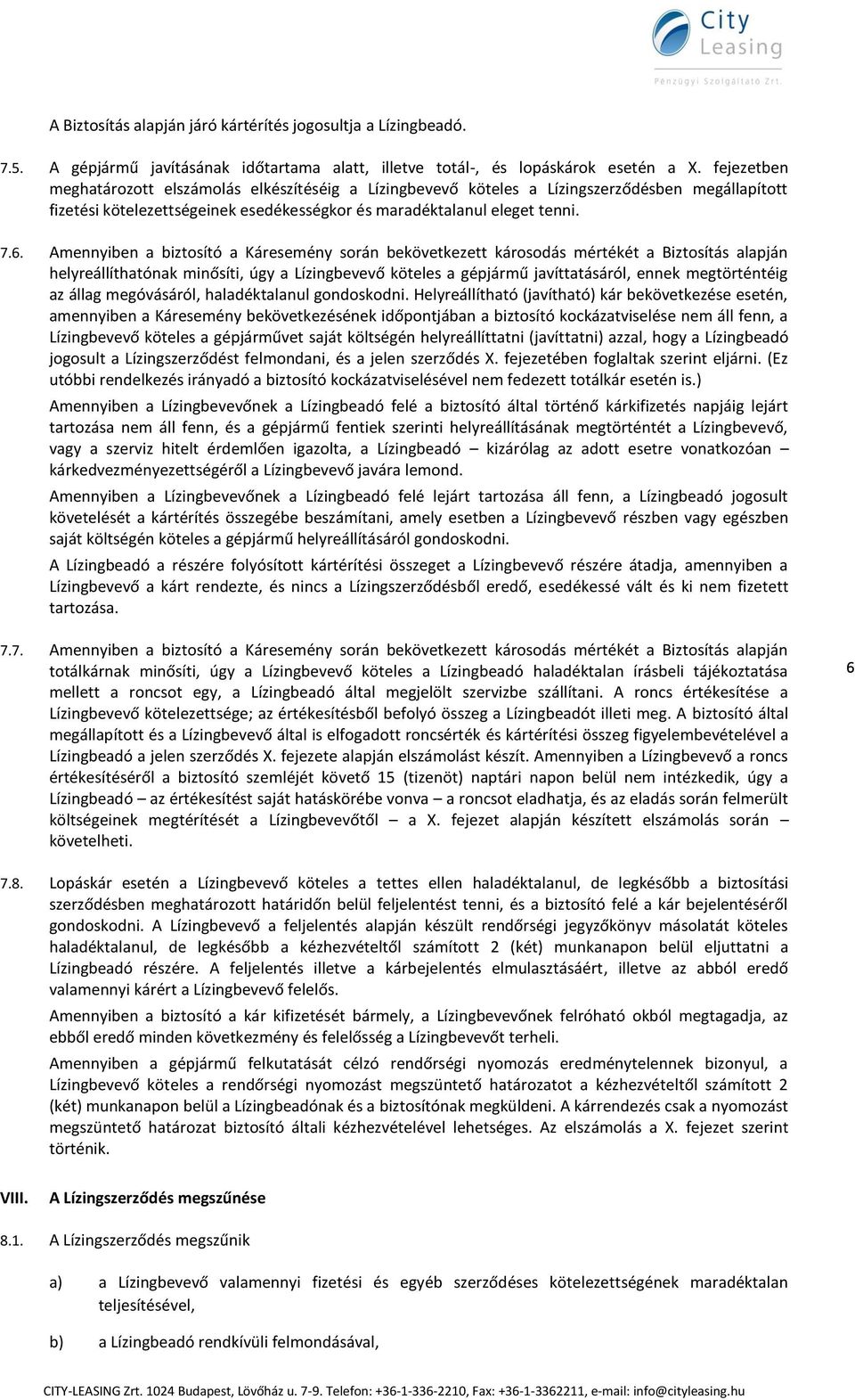 Amennyiben a biztosító a Káresemény során bekövetkezett károsodás mértékét a Biztosítás alapján helyreállíthatónak minősíti, úgy a Lízingbevevő köteles a gépjármű javíttatásáról, ennek megtörténtéig