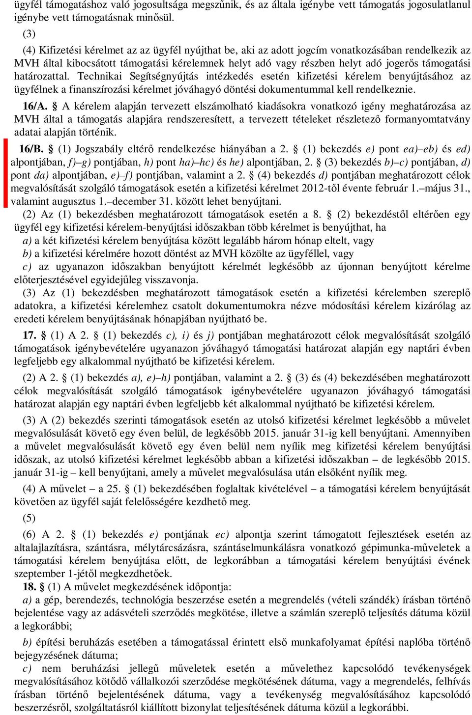 határozattal. Technikai Segítségnyújtás intézkedés esetén kifizetési kérelem benyújtásához az ügyfélnek a finanszírozási kérelmet jóváhagyó döntési dokumentummal kell rendelkeznie. 16/A.