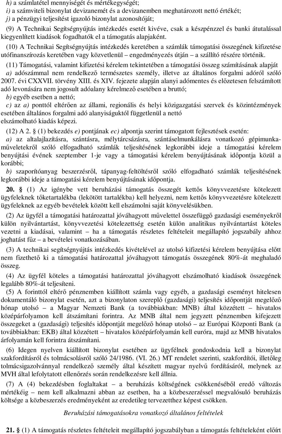 (10) A Technikai Segítségnyújtás intézkedés keretében a számlák támogatási összegének kifizetése utófinanszírozás keretében vagy közvetlenül engedményezés útján a szállító részére történik.