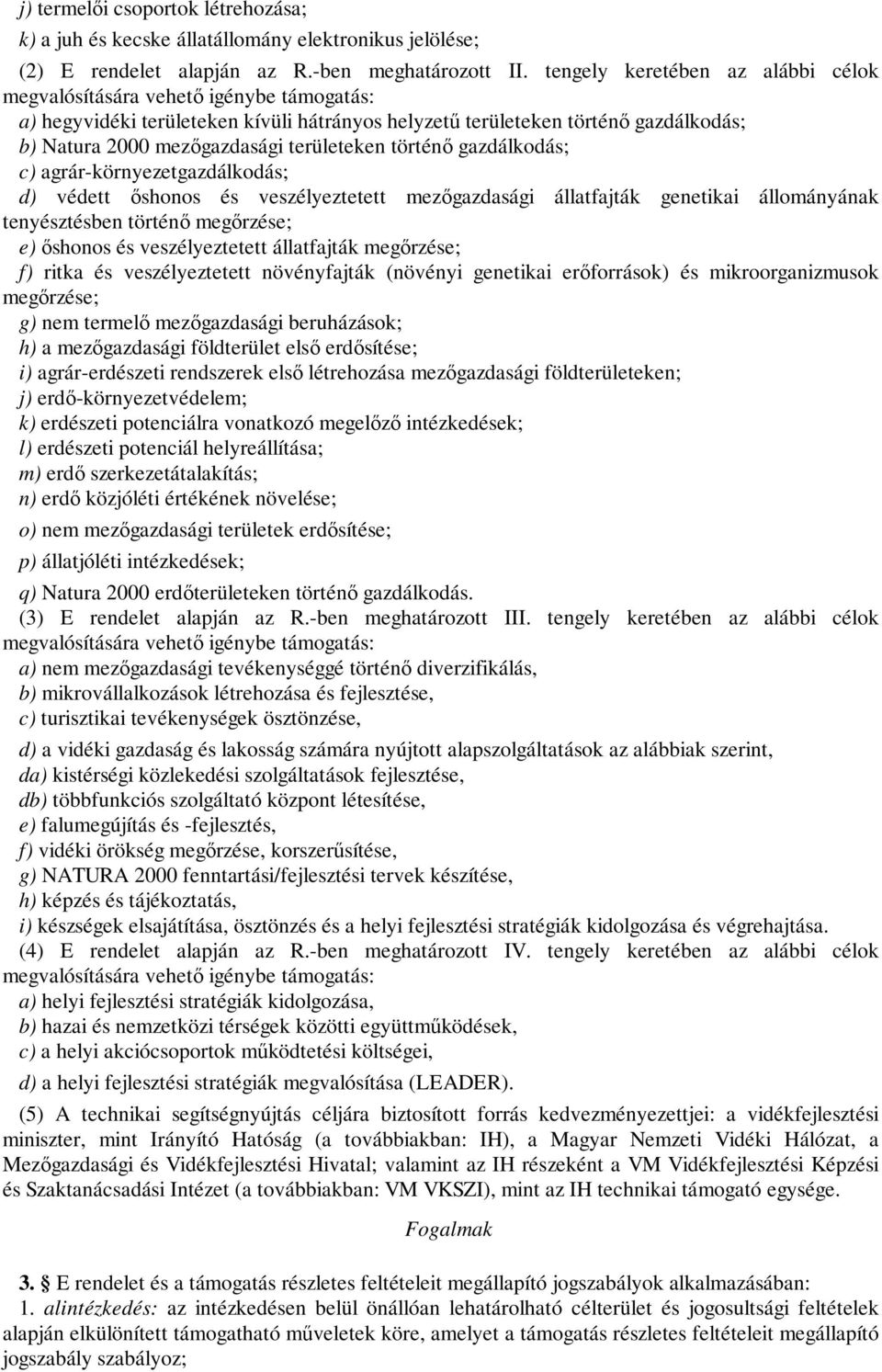 területeken történő gazdálkodás; c) agrár-környezetgazdálkodás; d) védett őshonos és veszélyeztetett mezőgazdasági állatfajták genetikai állományának tenyésztésben történő megőrzése; e) őshonos és