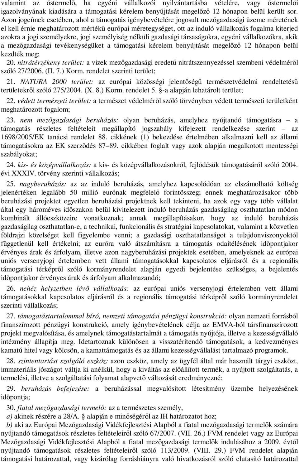 azokra a jogi személyekre, jogi személyiség nélküli gazdasági társaságokra, egyéni vállalkozókra, akik a mezőgazdasági tevékenységüket a támogatási kérelem benyújtását megelőző 12 hónapon belül