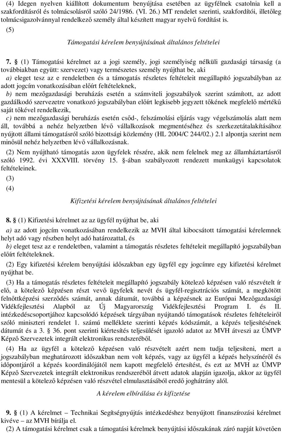 (1) Támogatási kérelmet az a jogi személy, jogi személyiség nélküli gazdasági társaság (a továbbiakban együtt: szervezet) vagy természetes személy nyújthat be, aki a) eleget tesz az e rendeletben és