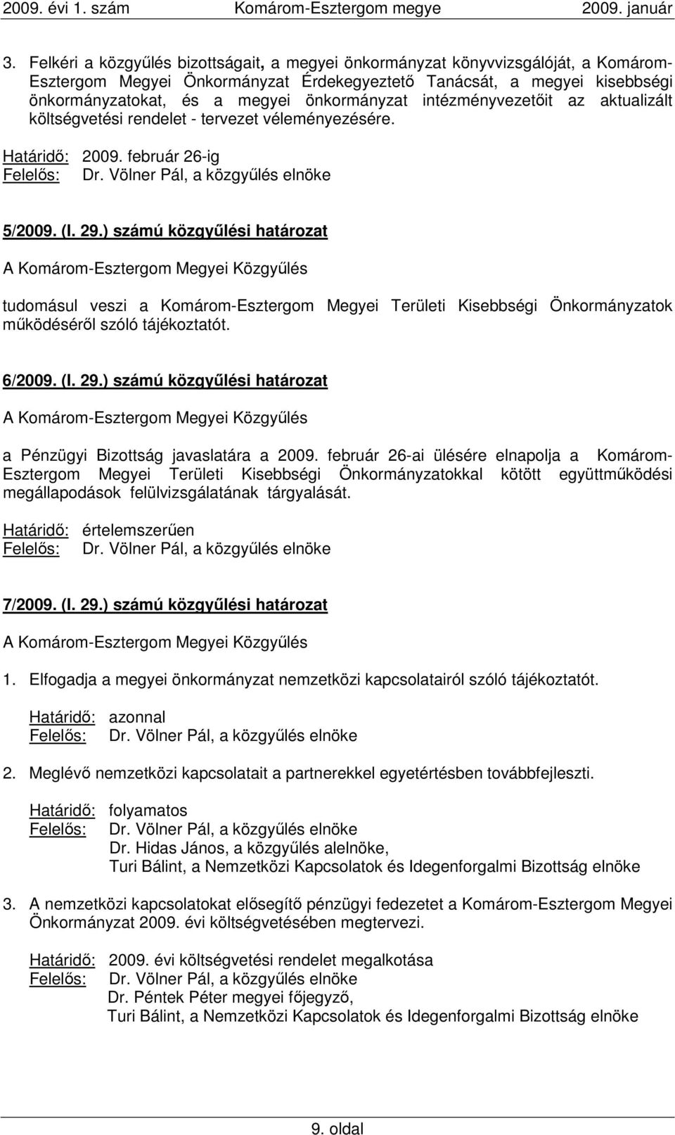 ) számú közgyőlési határozat tudomásul veszi a Komárom-Esztergom Megyei Területi Kisebbségi Önkormányzatok mőködésérıl szóló tájékoztatót. 6/2009. (I. 29.